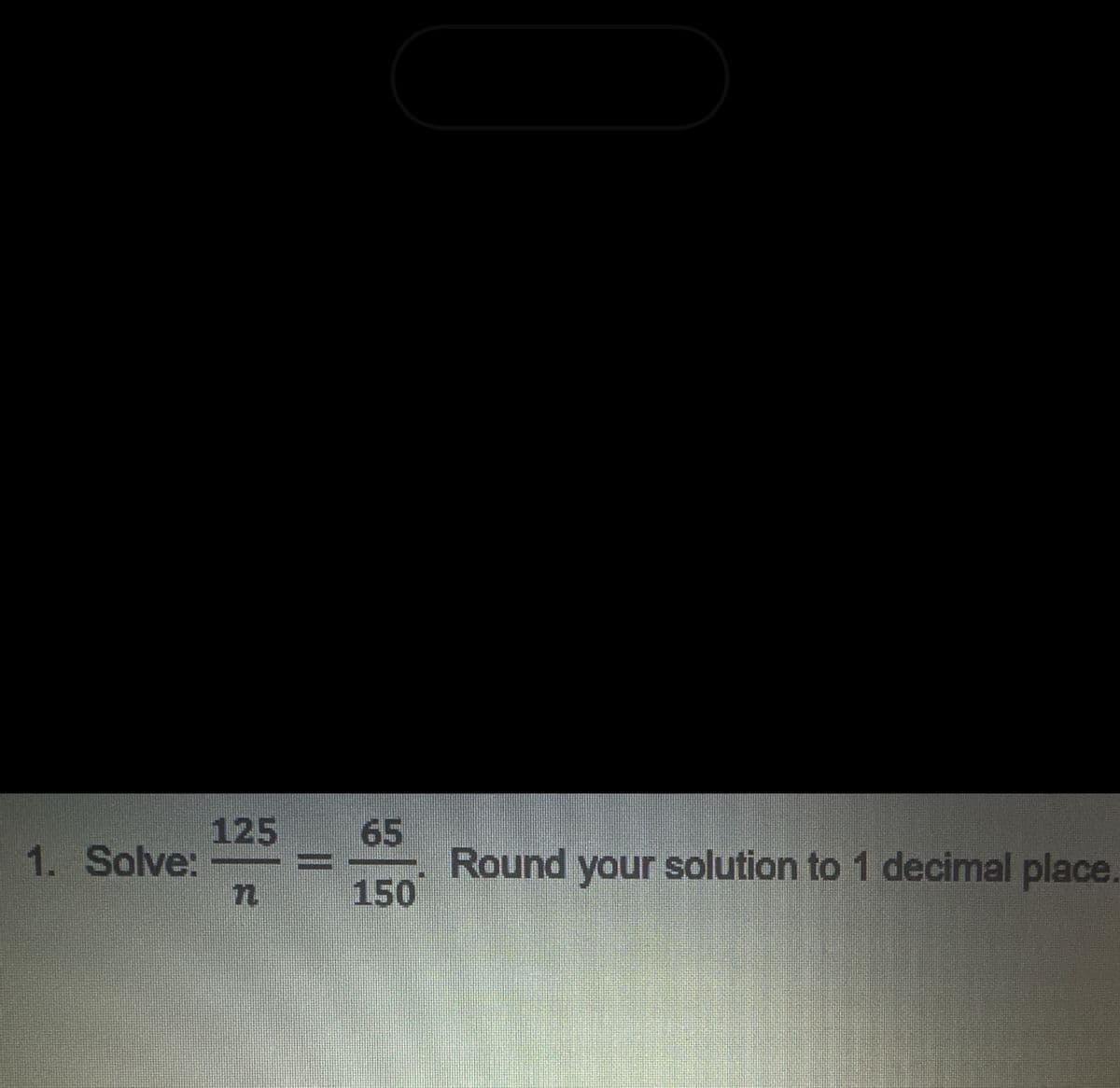 1. Solve:
125
65
150
Round your solution to 1 decimal place.