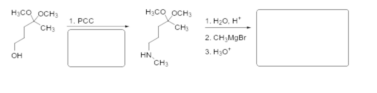 H3CO OCH3
H3CO OCH3
1. PCC
1. H20, H*
CH3
CH3
2. CH;MgBr
3. H30*
HN.
CH3
он
