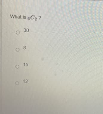 What is 6C₂?
30
08
O
15
12