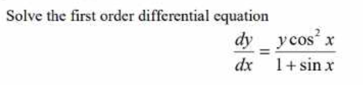 Solve the first order differential equation
dy _ ycos' x
1+ sin x
dx
