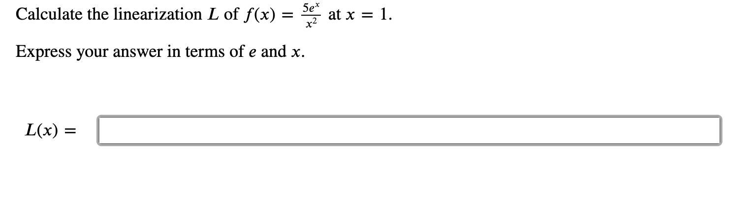 Calculate the linearization L of f(x) :
5e*
at x = 1.
x2
Express your answer in terms of e and x.
