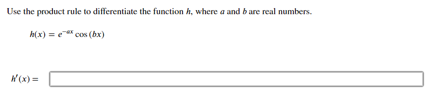 Use the product rule to differentiate the function h, where a and b are real numbers.
h(x) = e¯ax cos (bx)
W' (x) =
