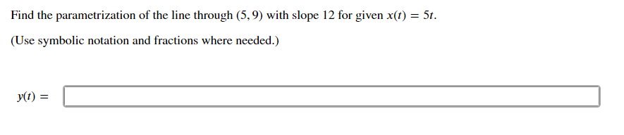 Find the parametrization of the line through (5, 9) with slope 12 for given x(t) = 5t.
(Use symbolic notation and fractions where needed.)
y(t) =
