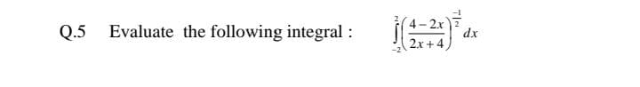 - 2x
dx
Q.5
Evaluate the following integral :
2x +4,
