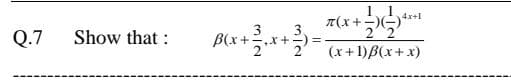 1. 1
4x+1
3.
T(x+-)
2 2
3.
Q.7
Show that :
B(x+
x+
(x+1)B(x+x)
