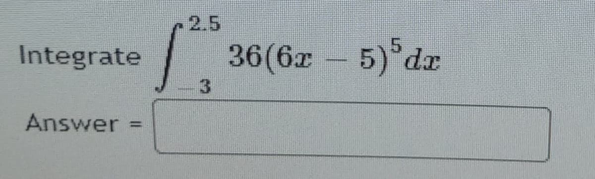 2.5
Integrate
36(6z 5) dr
3
Answer
%3D
