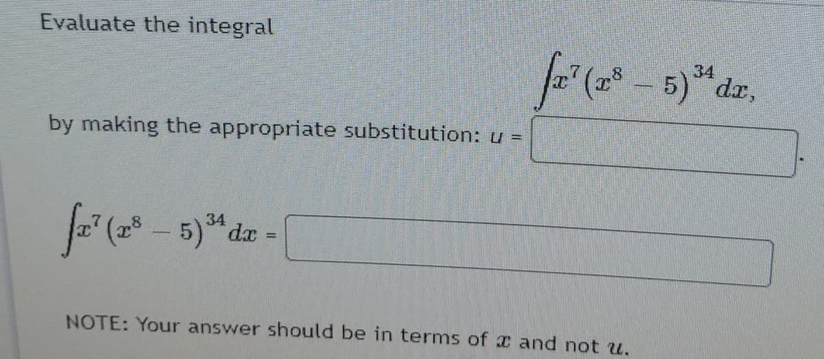 Evaluate the integral
(),
34
dr,
by making the appropriate substitution: u =
(28
5)* da-
34
NOTE: Your answer should be in terms of x and not u.
