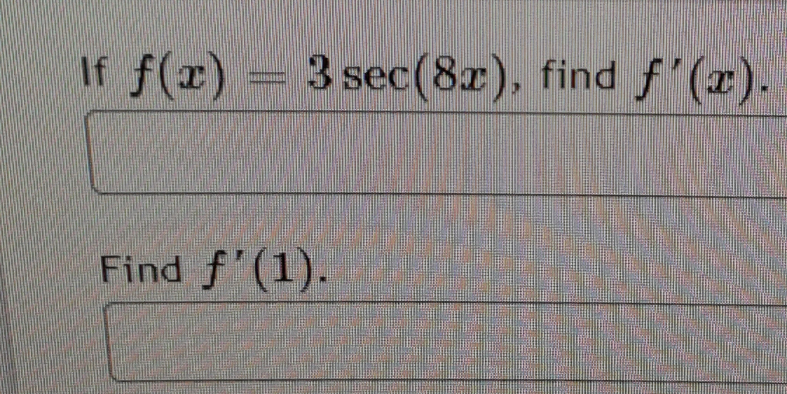 If f(r) 3 sec(8r), find f'(z).
Find f'(1).
