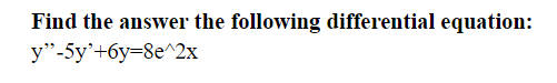 Find the answer the following differential equation:
y"-5y'+6y=8e^2x
