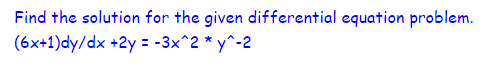 Find the solution for the given differential equation problem.
(6x+1)dy/dx +2y = -3x^2 * y^-2
%3D
