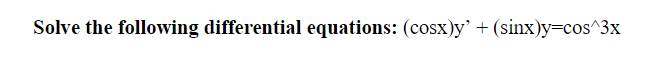 Solve the following differential equations: (cosx)y + (sinx)y=cos^3x
