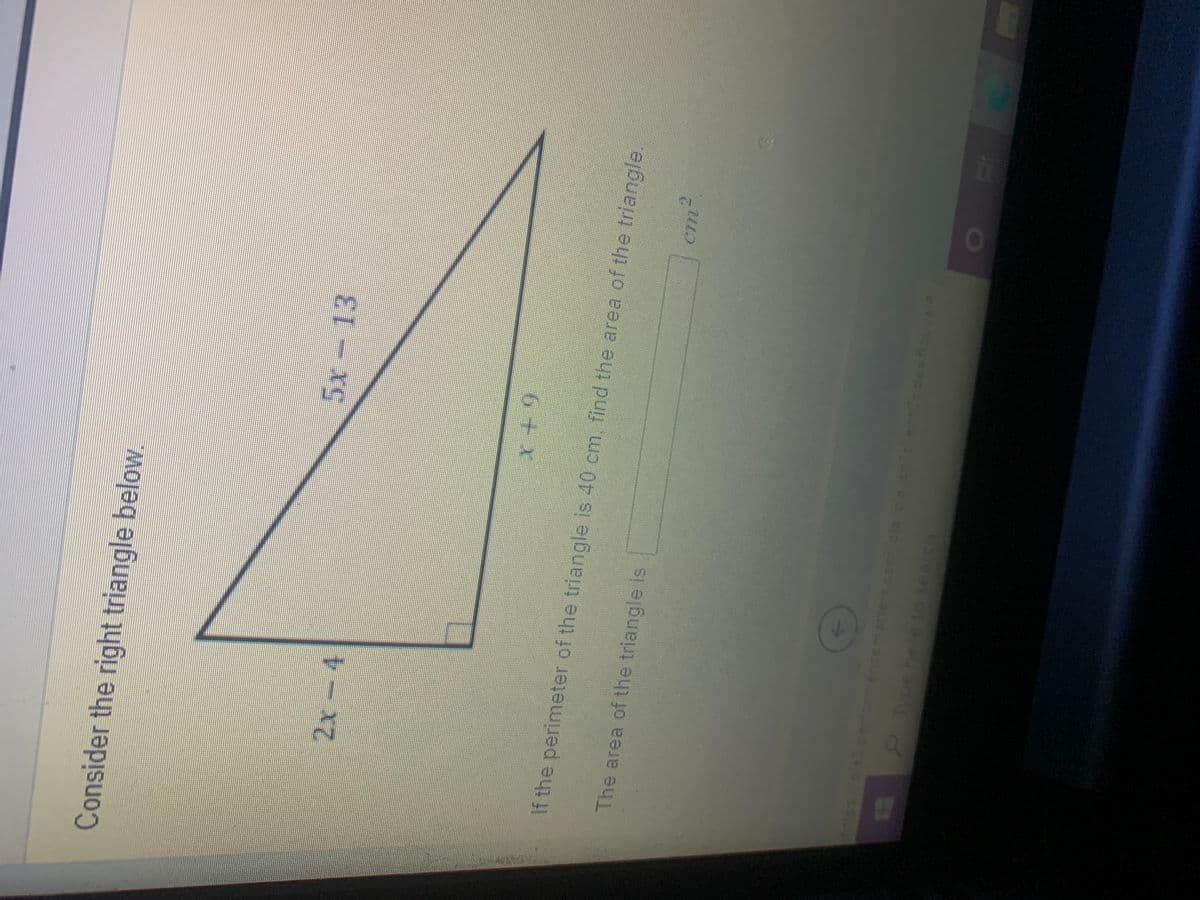 Consider the right triangle below.
6+
If the perimeter of the triangle is 40 cm, find the area of the triangle.
The area of the triangle is
30
arch
