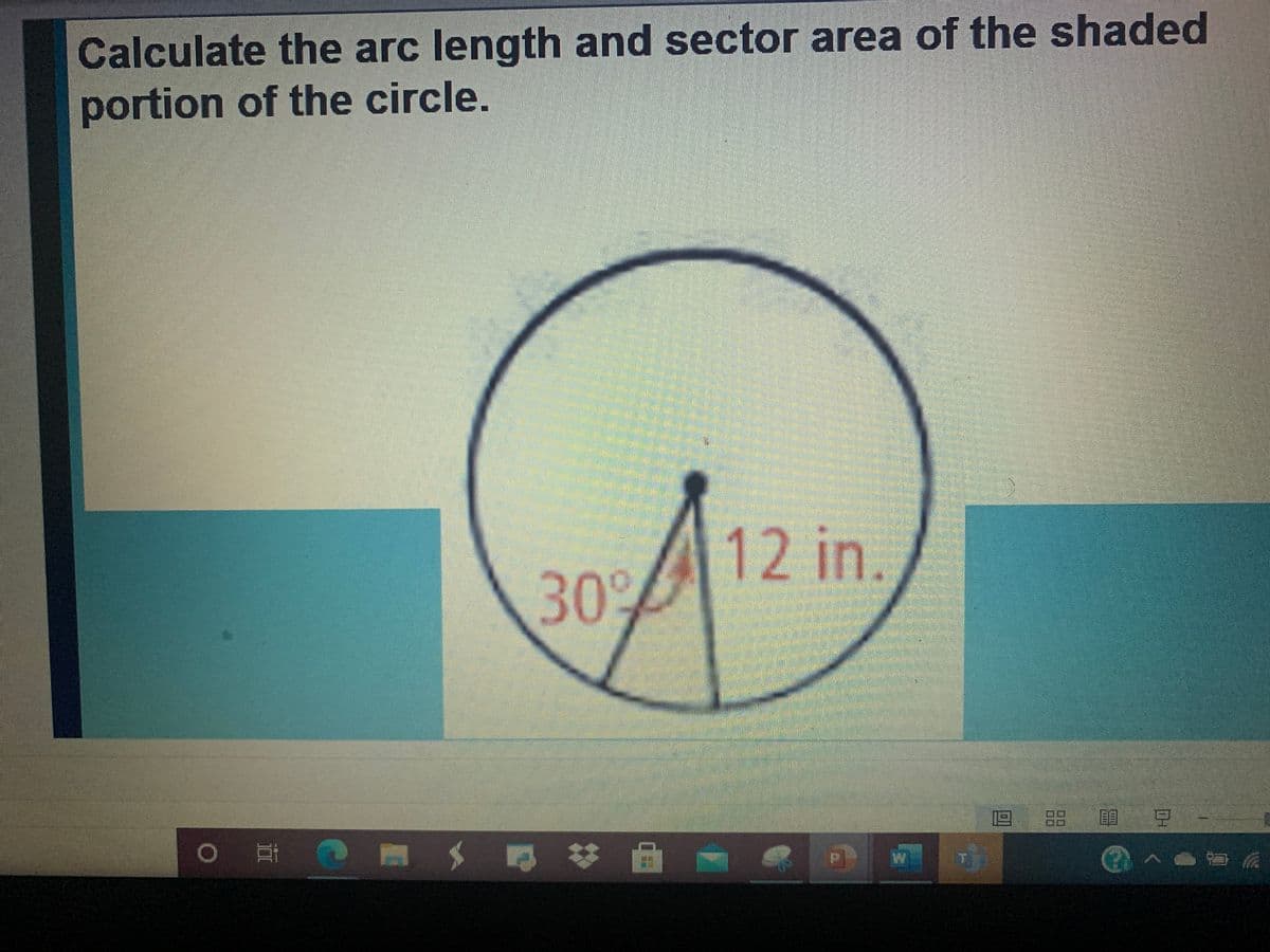 Calculate the arc length and sector area of the shaded
portion of the circle.
12 in
30°
88
耳
# 曲
PW
