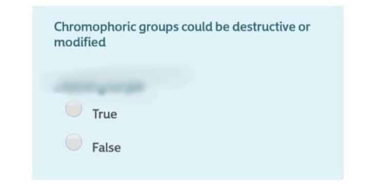 Chromophoric groups could be destructive or
modified
True
False
