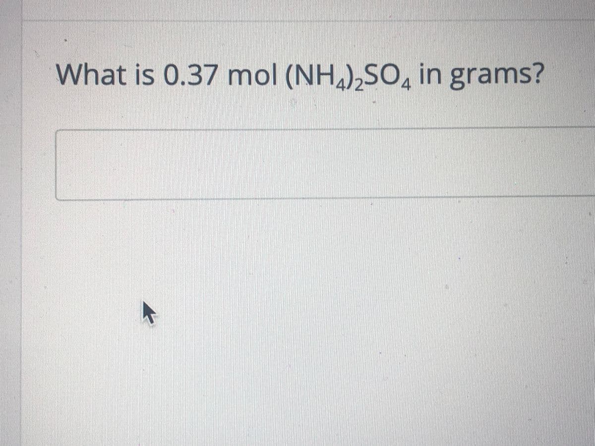 What is 0.37 mol (NH,),SO, in grams?
4/2
