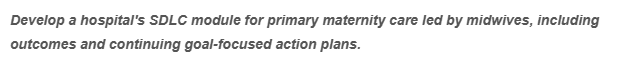 Develop a hospital's SDLC module for primary maternity care led by midwives, including
outcomes and continuing goal-focused action plans.