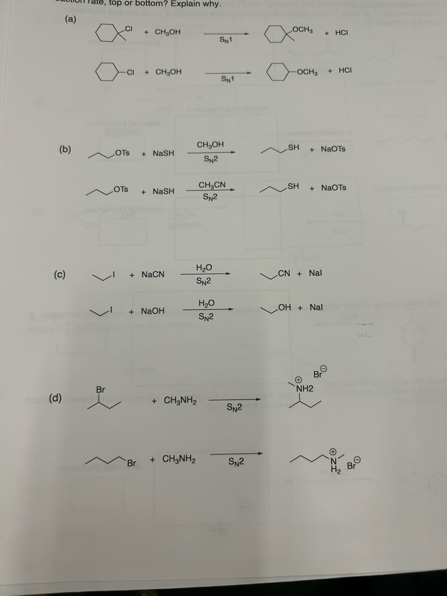 (a)
(b)
(c)
(d)
Br
top or bottom? Explain why.
-CI + CH3OH
+ CH3OH
LOTS + NaSH
OTS
NaSH
+ NaCN
Br
+ NaOH
+ CH3NH₂
+ CH3NH₂
CH3OH
SN²
H₂O
SN2
SN1
SN1
CH3CN
SN2
H₂O
SN²
SN²
SN2
LOCH3 + HCI
-OCH 3
SH
SH
+ NaOTs
+ NaOTs
CN + Nal
+ HCI
OH + Nal
NH2