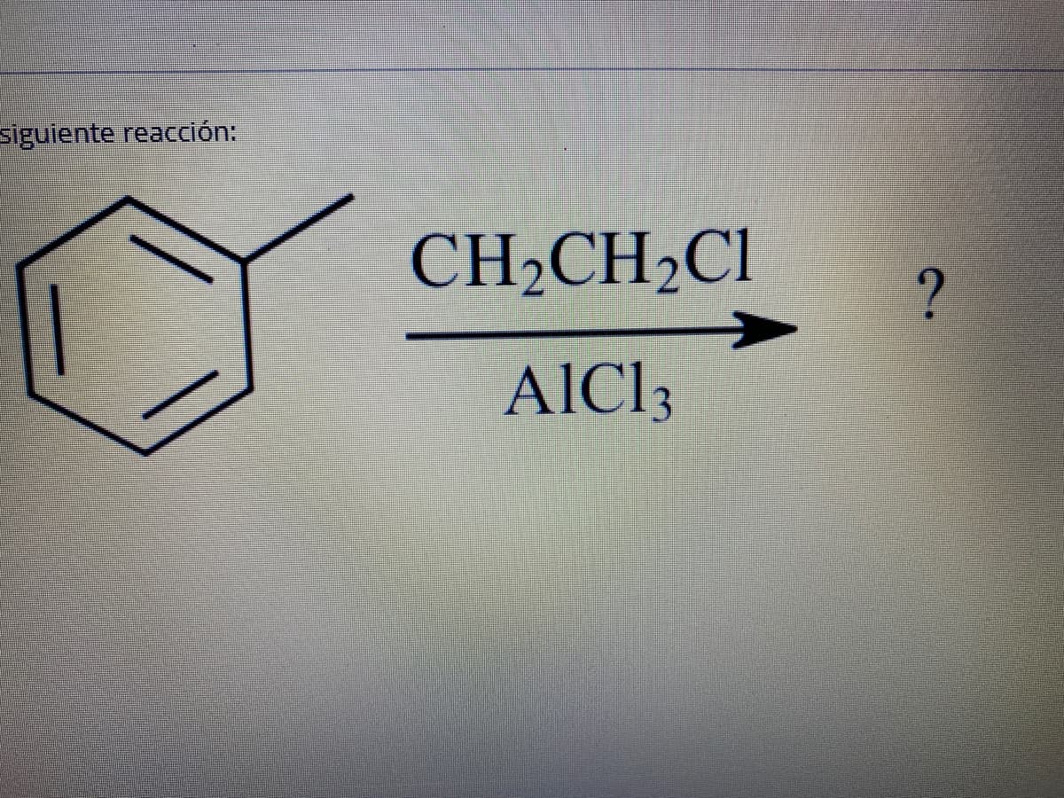 siguiente reacción:
CH;CH2CI
AIC3
