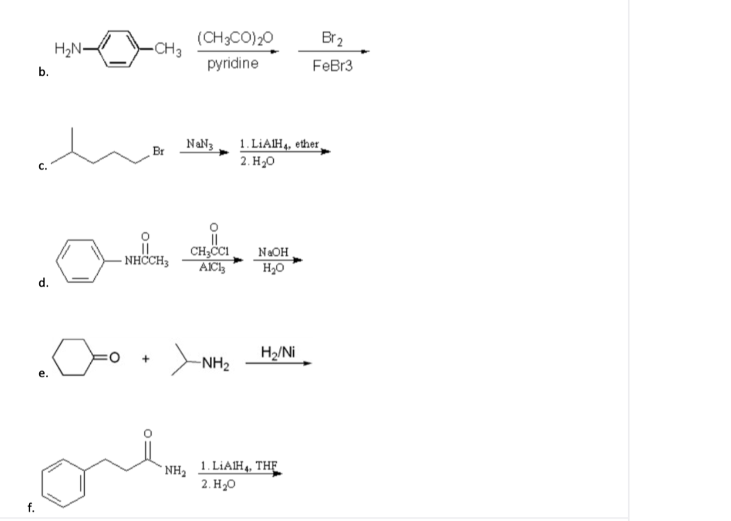 (CH3CO)20
Br2
H2N-
-CH3
pyridine
FeBr3
b.
1. LIAIH4, ether
2. Но
NaN3
Br
||
NHCH3
||
CH3C1
AICI3
NaOH
H20
d.
H2/Ni
-NH2
е.
1. LIAIH4, THE
2. Но
NH2
