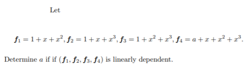 Let
fi = 1+x+x², f2 =1+r+x², ƒ3 = 1+x² + x°, ƒa = a + x +x² +x*.
Determine a if if (f1, f2, f3; ƒ4) is linearly dependent.
