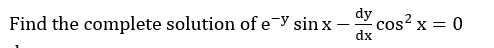 Find the complete solution of ey sin x
dy cos²x = 0
dx