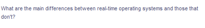 What are the main differences between real-time operating systems and those that
don't?