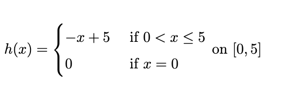 h(x) =
=
-x + 5
0
if 0 < x < 5
if x = 0
on [0,5]