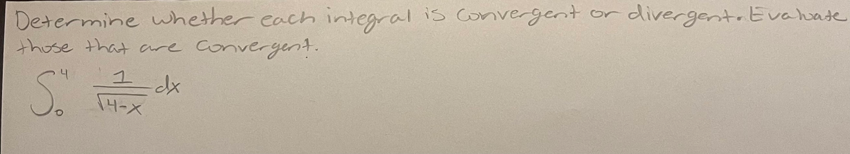 is Convergent
divergenta Evahate
or
Determine whether each integral
Converyent.
thuse that are
1 dx
14-X
