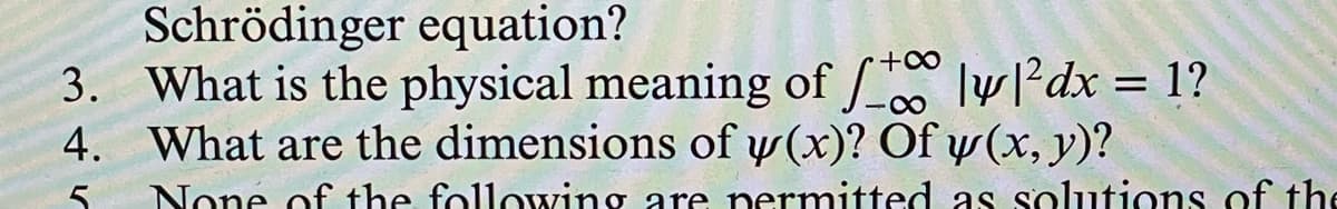 Schrödinger equation?
3. What is the physical meaning of fly/2dx
= 1?
4. What are the dimensions of y(x)? Of y(x, y)?
None of the following are permitted as solutions of the