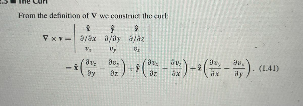 ?
From the definition of V we construct the curl:
Vxv= a/ax /
ŷ
Ĉ
/a
Ux
Vy
Vz
= ✰
(
მა-
avy
aux
მა.
avy
θυχ
+ŷ
+2
(1.41)
ду Əz
Əz
дх
Əx
ду