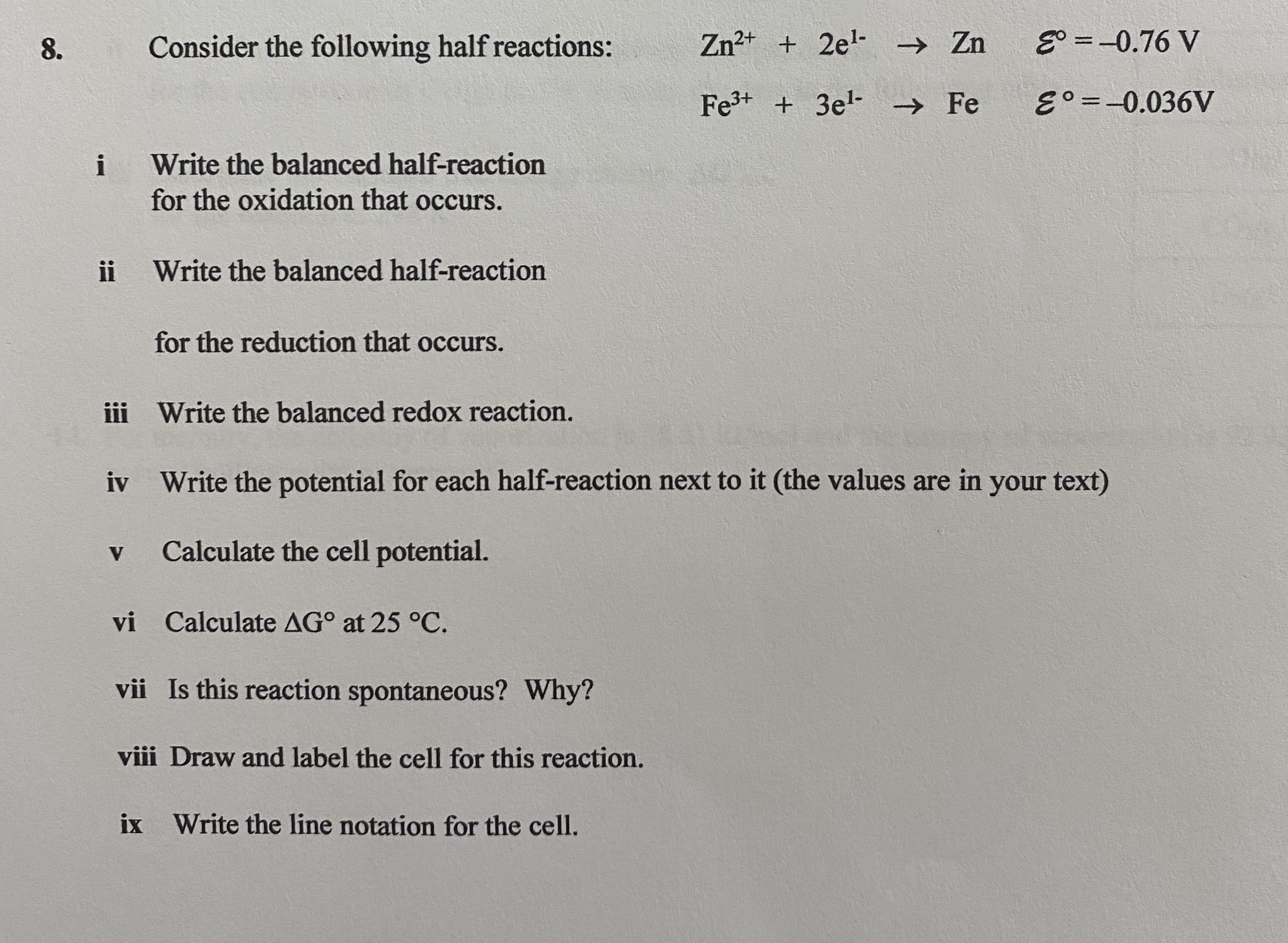 iv Write the potential for each half-reaction next to it (the values are in your text)
Calculate the cell potential.
V
vi Calculate AG° at 25 °C.
