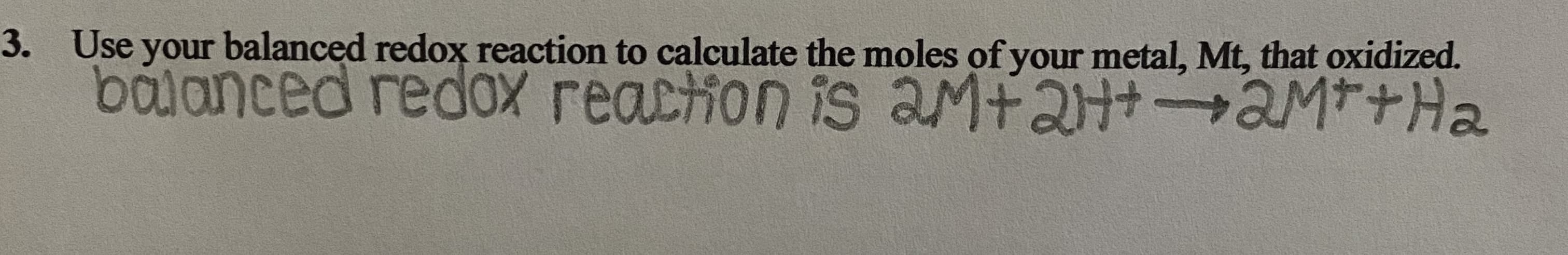 Use your balanced redox reaction to calculate the moles of your metal, Mt, that oxidized.
balanced redox reaction is aMtaH+2M*+Ha
