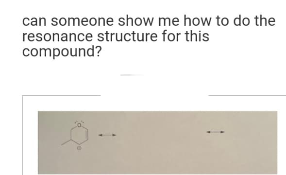 can someone show me how to do the
resonance structure for this
compound?
8.