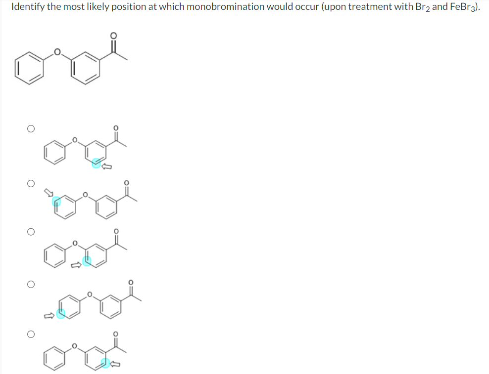 Identify the most likely position at which monobromination would occur (upon treatment with Br₂ and FeBr3).
ove
ove
ore