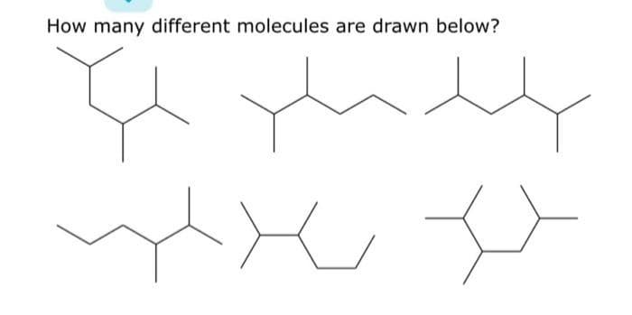 How many different molecules are drawn below?
they
xxx xx