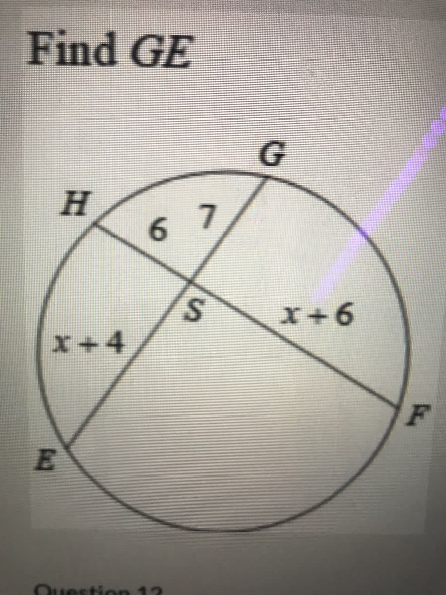 Find GE
H
6 7
S.
I+6
x+4
F
Question 12
