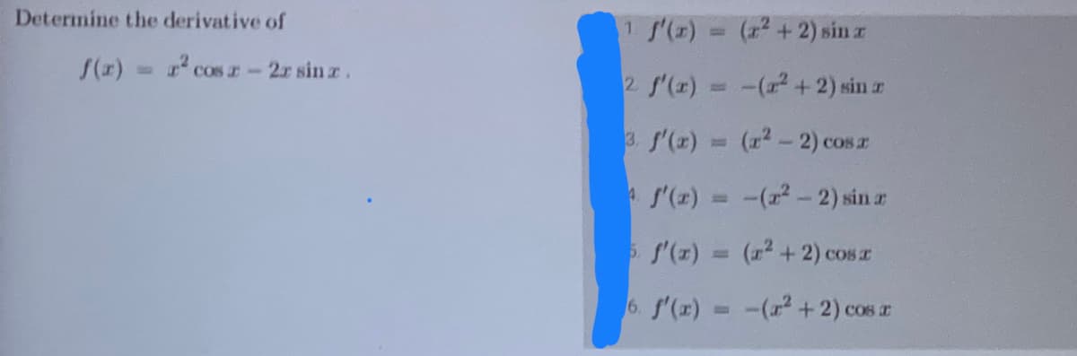 Determine the derivative of
f(x) = r² cosx-2x sinx.
1. f'(x)
2 f'(x) =
3. f'(x)
5.
6. f'(x)
=
M
(²+2) sina
(²+2) sin
(r2 _ 2) cos g
-(x² - 2) sin a
(²+1
+ 2) cos x
-(²+2) cos r