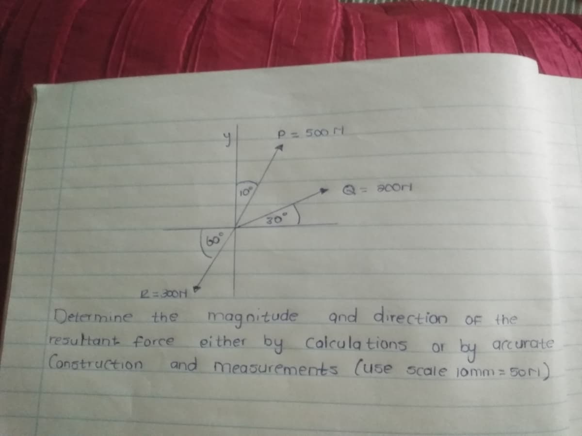 P= 500 M
10
= aCori
30°
60°
R=300M
Determine the
magnitude
ei ther by Colcula tions
and measurements (use scale jomm = 50ri)
and directionn OF the
resultant force
Conatruction
by accurate
or
