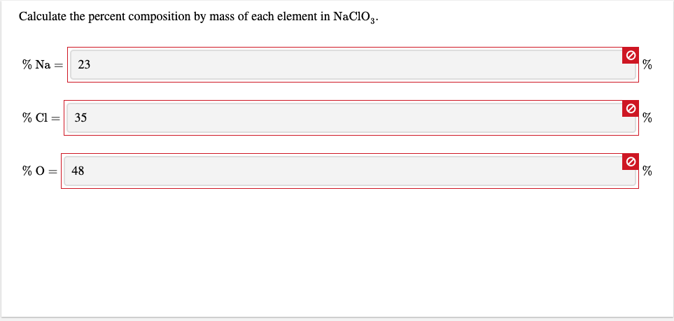 Calculate the percent composition by mass of each element in NaCio3.
% Na =
23
% Cl =
35
% O = 48
