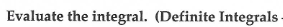 Evaluate the integral. (Definite Integrals -
