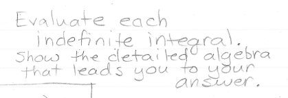 Evaluate each
indefinite integral.
Show the dletailedo algebra
that leads you to your
answer.
