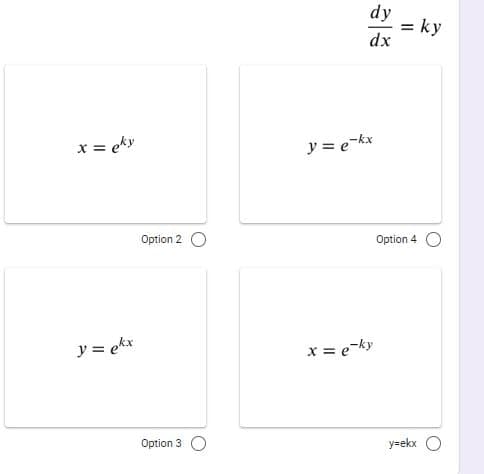 dy
= ky
dx
x = eky
y = e-kx
Option 2
Option 4
y = ekx
x = e-ky
Option 3
y=ekx
II
