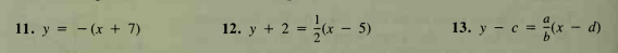 11. y = - (x + 7)
12. y + 2 = -(x – 5)
13. y – c = (x – d)
