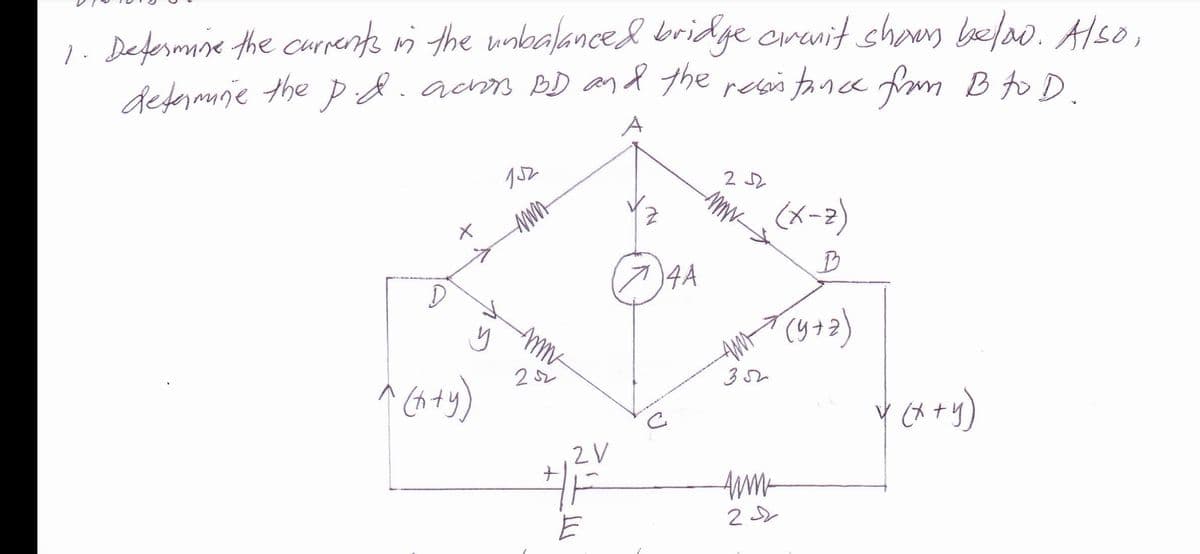 1. Defesmie the curpents wi the unbalanced bridge aranit shoes beloo. Also,
dekermne the p8.acm BD and the resi tanca fram B to D
A
152
(x-2)
)4A
^ (n ty)
v (X +y)
2V
