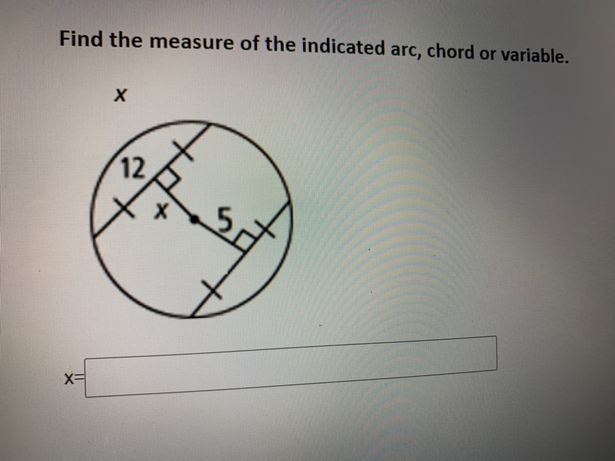 Find the measure of the indicated arc, chord or variable.
12
