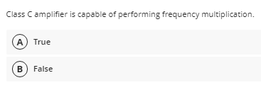 Class C amplifier is capable of performing frequency multiplication.
(A) True
B) False