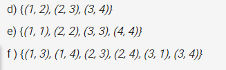 d) {(1, 2), (2, 3), (3, 4)}
e) {(1, 1), (2, 2), (3, 3), (4, 4)}
f){(1, 3), (1, 4), (2, 3), (2, 4), (3, 1), (3, 4)}
