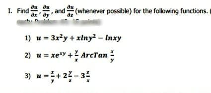 ди ди
and
Эх 'ду
1) u = 3x²y + xlny² - Inxy
2) u = xexy + ‡ ArcTan,
3) u = +2² - 3²
I. Find
(whenever possible) for the following functions.