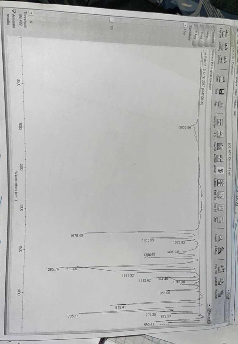 Axis
Sensitivity:
100
Threshold
99.492
Expt Set
Annotate
results
H
Replace the original spectrum
Feb 07 13:12:58 2017 (GMT-06:00)
LT
3055.56
3000
(D5 ATR Diamond.exp)
Aut Bath Adv ATR
Subtus
#19
Wavenumbers (cm-1)
2000
1678.43
1573.92
1605.53
1405.23 S
1356-66
1265.76 1211.48
1181.32
1018 24
1074 45
1112.62
953.06
813.41
672.33
702 25
735.11
590.41