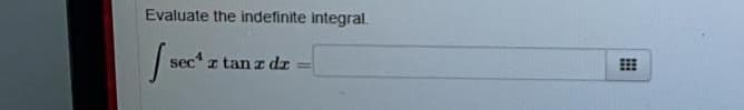 Evaluate the indefinite integral.
sec z tan z dr
